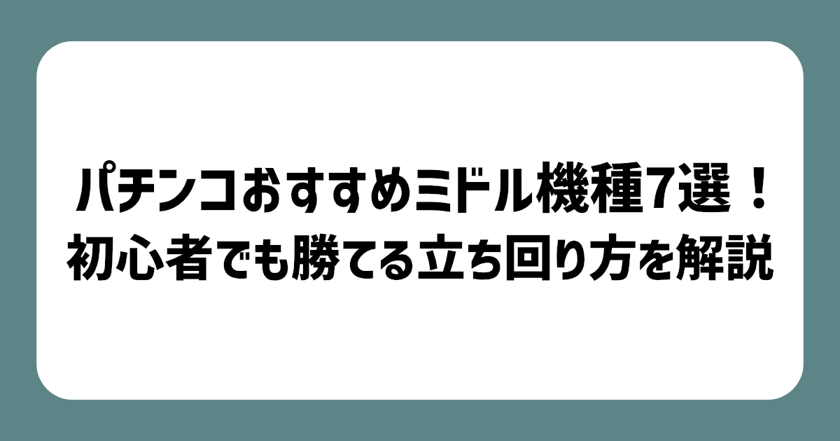 パチンコおすすめミドル機種7選！初心者でも勝てる立ち回り方を解説【2024年最新】