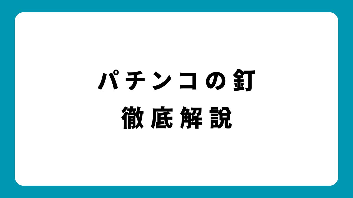 パチンコの釘調整を見極めるコツ！ヘソ釘・寄り釘・風車を徹底解説